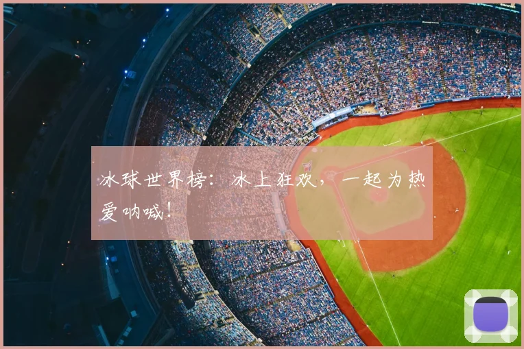冰球世界榜：冰上狂欢，一起为热爱呐喊！