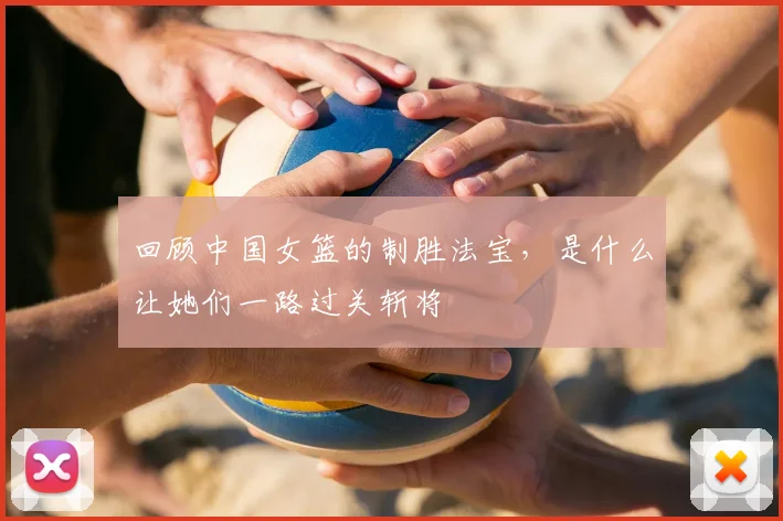 回顾中国女篮的制胜法宝,是什么让她们一路过关斩将