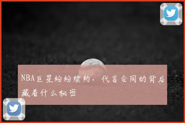 NBA巨星纷纷续约，代言合同的背后藏着什么秘密